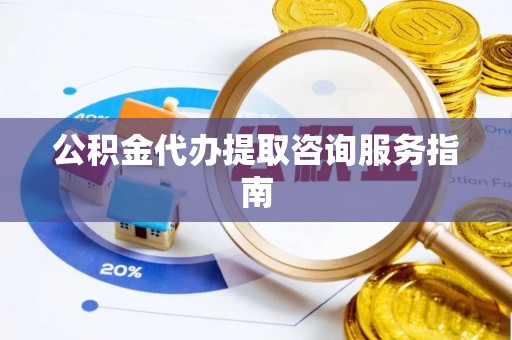 石排公积金代办提取咨询服务指南