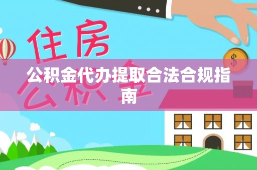 石排公积金代办提取合法合规指南