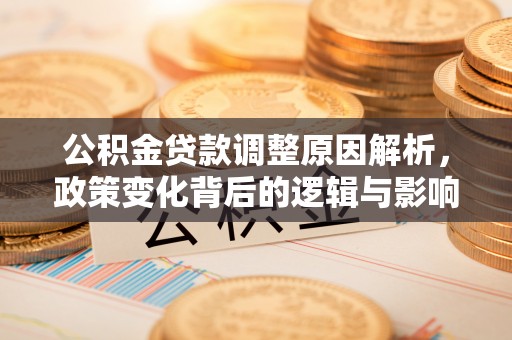 石排公积金贷款调整原因解析，政策变化背后的逻辑与影响