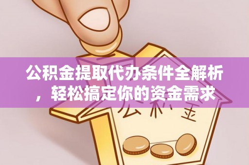 石排公积金提取代办条件全解析，轻松搞定你的资金需求