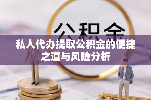 石排私人代办提取公积金的便捷之道与风险分析