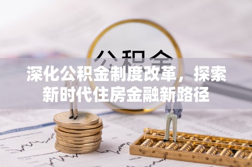 石排深化公积金制度改革，探索新时代住房金融新路径