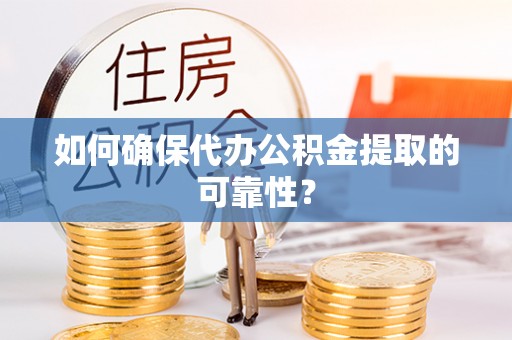 石排如何确保代办公积金提取的可靠性？