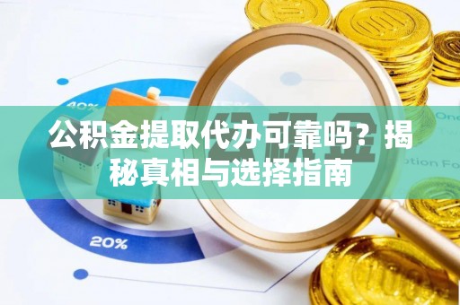 石排公积金提取代办可靠吗？揭秘真相与选择指南
