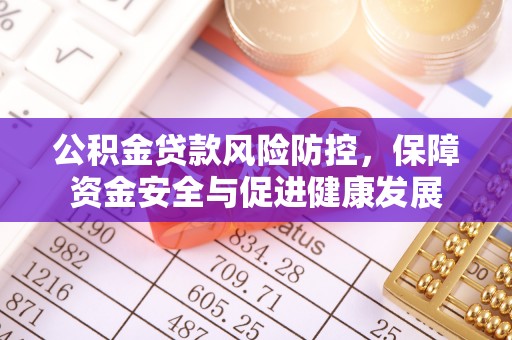 石排公积金贷款风险防控，保障资金安全与促进健康发展