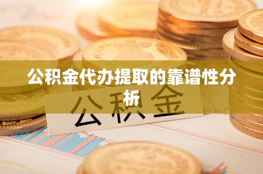 石排公积金代办提取的靠谱性分析
