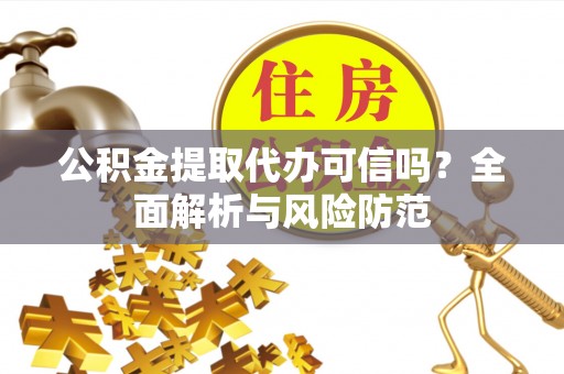 石排公积金提取代办可信吗？全面解析与风险防范