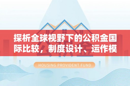 石排探析全球视野下的公积金国际比较，制度设计、运作模式与未来趋势