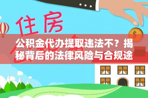 石排公积金代办提取违法不？揭秘背后的法律风险与合规途径