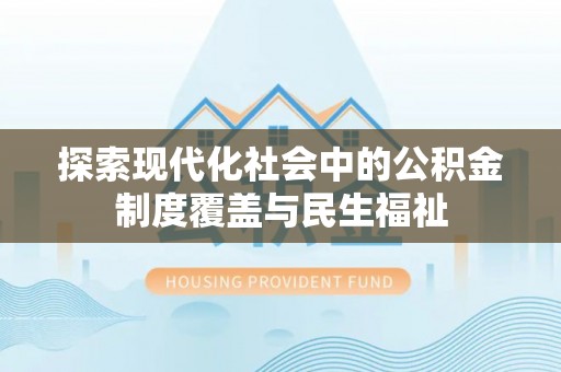 石排探索现代化社会中的公积金制度覆盖与民生福祉
